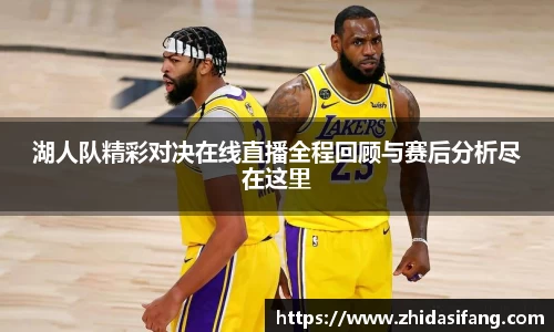 湖人队精彩对决在线直播全程回顾与赛后分析尽在这里
